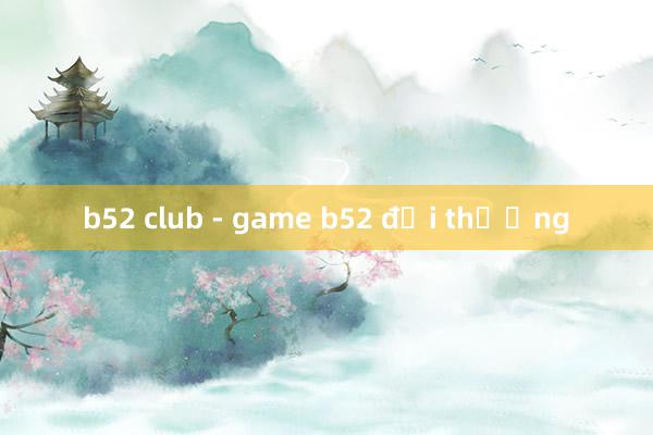 b52 club - game b52 đổi thưởng