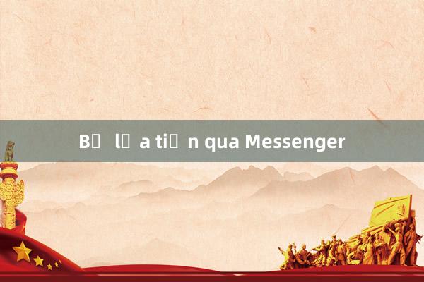 Bị lừa tiền qua Messenger