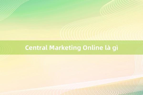 Central Marketing Online là gì