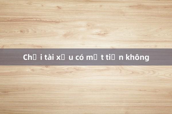 Chơi tài xỉu có mất tiền không