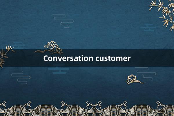 Conversation customer