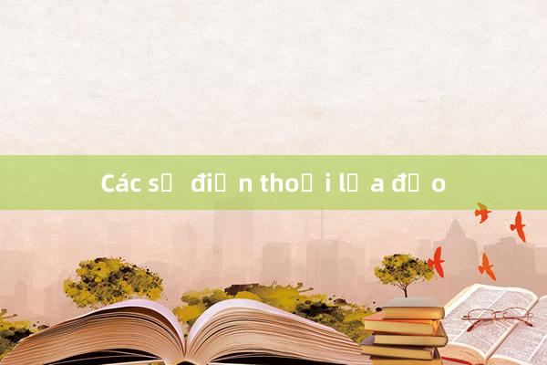 Các số điện thoại lừa đảo