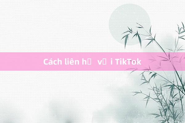 Cách liên hệ với TikTok