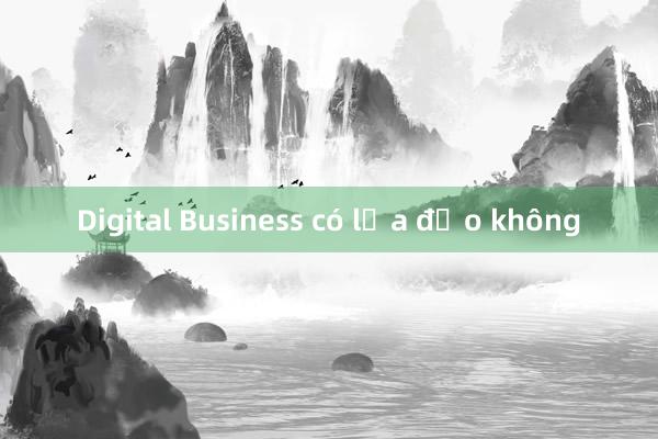 Digital Business có lừa đảo không