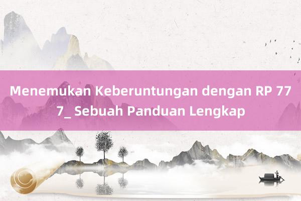 Menemukan Keberuntungan dengan RP 777_ Sebuah Panduan Lengkap