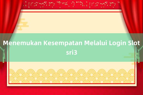 Menemukan Kesempatan Melalui Login Slotsri3