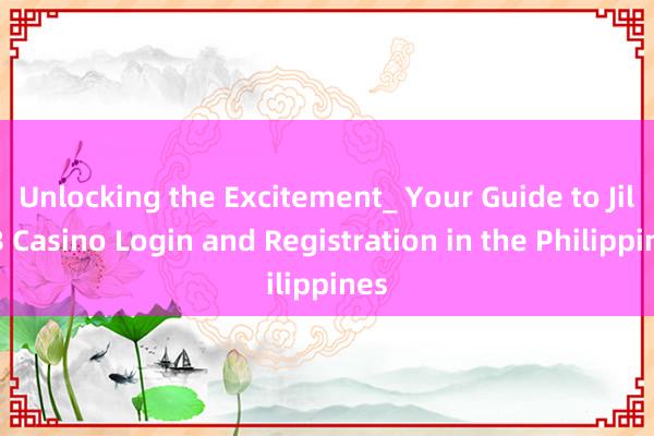 Unlocking the Excitement_ Your Guide to Jili88 Casino Login and Registration in the Philippines