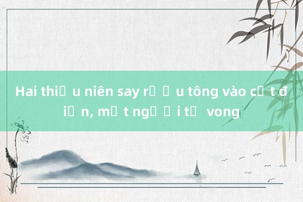 Hai thiếu niên say rượu tông vào cột điện, một người tử vong