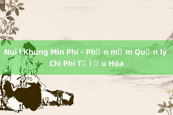 Nui l Khung Min Phí - Phần mềm Quản lý Chi Phí Tối Ưu Hóa