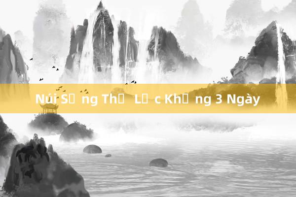 Núi Sống Thế Lực Khủng 3 Ngày