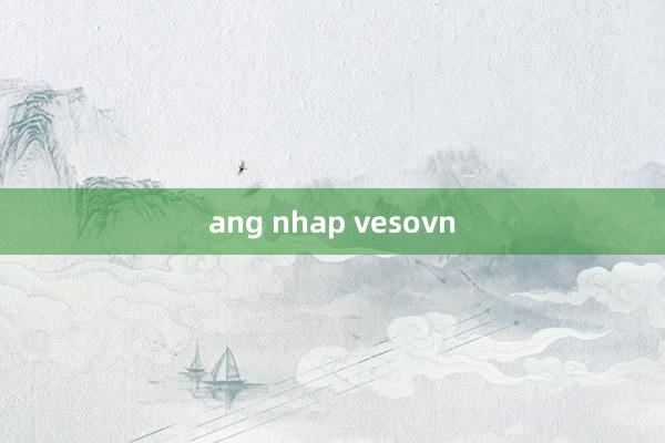 ang nhap vesovn