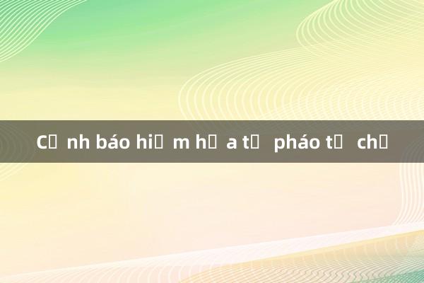 Cảnh báo hiểm họa từ pháo tự chế