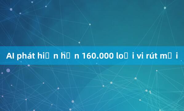 AI phát hiện hơn 160.000 loại vi rút mới