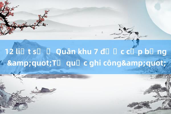 12 liệt sỹ ở Quân khu 7 được cấp bằng &quot;Tổ quốc ghi công&quot;