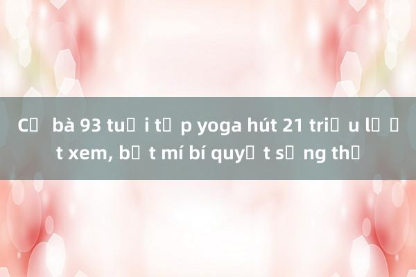 Cụ bà 93 tuổi tập yoga hút 21 triệu lượt xem, bật mí bí quyết sống thọ