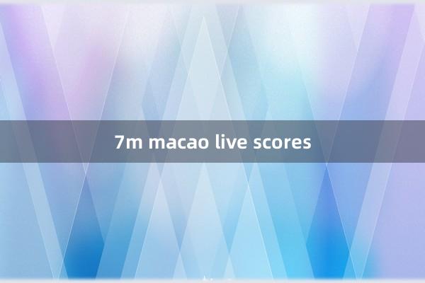 7m macao live scores