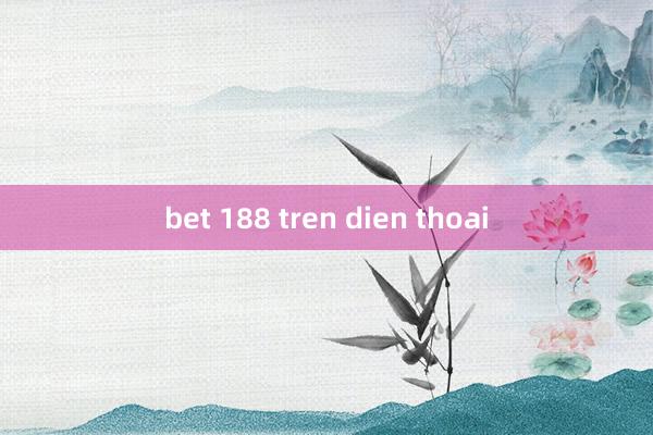 bet 188 tren dien thoai