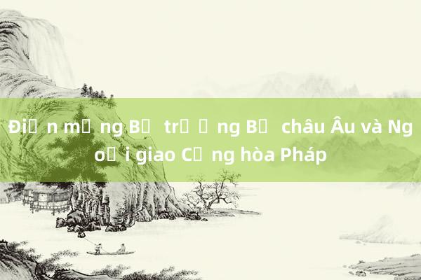 Điện mừng Bộ trưởng Bộ châu Âu và Ngoại giao Cộng hòa Pháp