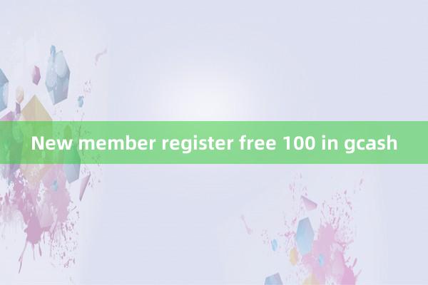 New member register free 100 in gcash