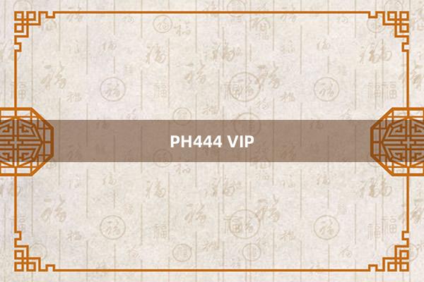 PH444 VIP