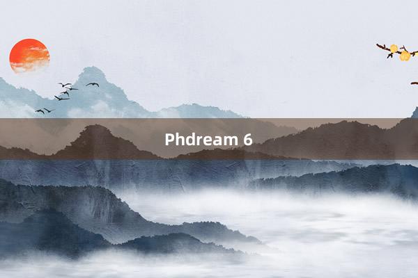 Phdream 6